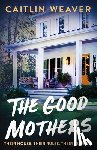Weaver, Caitlin - The Good Mothers