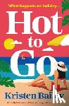 Bailey, Kristen - Hot to Go: A totally hilarious and heartwarming holiday rom-com