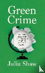 Shaw, Dr Julia - Green Crime: Inside the Minds of the People Destroying the Planet, and How to Stop Them