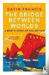 Francis, Gavin - The Bridge Between Worlds