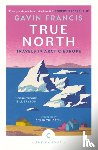 Francis, Gavin - True North: Travels in Arctic Europe
