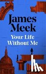 Meek, James - Your Life Without Me