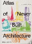 Lubell, Sam, Goldin, Greg - Atlas of Never Built Architecture