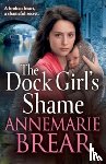 AnneMarie Brear - The Dock Girl's Shame