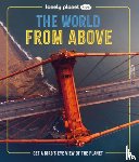 Hubbard, Ben - Lonely Planet Kids the World from Above: Get a Bird's-Eye View of the Planet