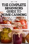 Allan Smith - The Complete Beginners Guide to Home Canning