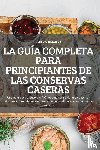 Rebeca Ramirez - La Guia Completa Para Principiantes de Las Conservas Caseras