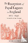 Christensen, Emil Lauge - The Reception of Papal Legates in England, 1170-1250