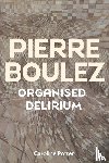 Potter, Caroline - Pierre Boulez: Organised Delirium