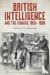 Kennedy, Padraic C. - British Intelligence and the Fenians, 1855–1880