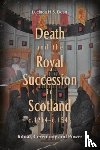 Dean, Lucinda H.S. - Death and the Royal Succession in Scotland, c.1214-c.1543