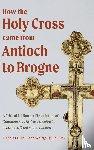  - How the Holy Cross came from Antioch to Brogne