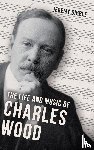 Dibble, Jeremy - The Life and Music of Charles Wood