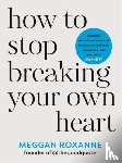 Roxanne, Meggan - How to Stop Breaking Your Own Heart