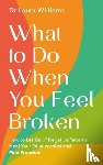 Williams, Dr Laura - What to Do When You Feel Broken