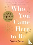Frank, Debbie - Who You Came Here to Be