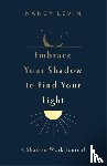 Levin, Nancy - Embrace Your Shadow to Find Your Light