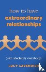 Cavendish, Lucy - How to Have Extraordinary Relationships
