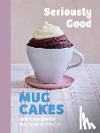 Calder, Kate, Huet-Gomez, Christelle, Mahut, Sandra, Knudsen, Lene - Seriously Good Mug Cakes
