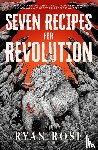 Rose, Ryan - Seven Recipes for Revolution