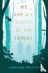 Wilson, Lorraine - We Are All Ghosts in the Forest