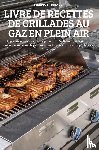 Benedict Thibault - Livre de Recettes de Grillades Au Gaz En Plein Air