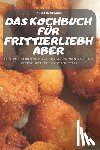 Arlette Krause - Das Kochbuch Fur Frittierliebhaber