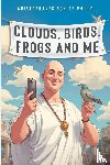 Aristophanes son of Philip - Clouds, Birds, Frogs and Me