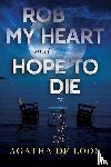 de Loon, Agatha - Rob My Heart and Hope to Die
