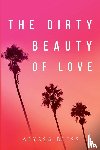Bliss, Alyssa - The Dirty Beauty of Love