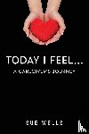 Wells, Sue - Today I Feel... A Caregiver's Journey