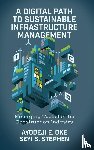Oke, Ayodeji E. (Federal University of Technology Akure, Stephen, Seyi S. (Federal University of Technology Akure - A Digital Path to Sustainable Infrastructure Management