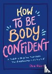 Roberts, Olivia - How to Be Body Confident