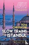 Chesshyre, Tom - Slow Trains to Istanbul