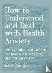 Georgiou, Katy - How to Understand and Deal with Health Anxiety