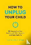 Joshi, Liat Hughes - How to Unplug Your Child NEW EDITION
