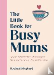 Shephard, Rachael - The Little Book for Busy Mums
