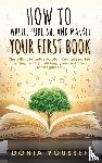 Youssef, Donia - How to Write, Publish, and Market Your First Book