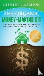 Harrison, Clement - The Organic Money Making Kit 2-in-1 Value Bundle