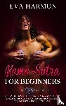 Harmon, Eva - Kama Sutra for Beginners The Sex Positions Bible to Drastically and Rousingly Increase Libido with Your Partner. Discover Secret Tips and Tricks from Ancient Times...