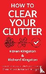 Kingston, Karen, Kingston, Richard - How to Clear Your Clutter