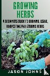 Johns, Jason - Growing Herbs A Beginners Guide to Growing, Using, Harvesting and Storing Herbs