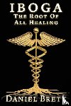 Brett, Daniel - Iboga The Root Of all Healing