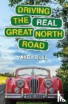 Bull, Andy - Driving the Real Great North Road