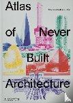 Lubell, Sam, Goldin, Greg - Atlas of Never Built Architecture