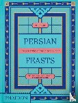 Taghinia-Milani Heller, Leila, Charif, Lila, Khadjavi, Laya, Tavakolian, Bahar - Persian Feasts