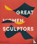 Editors, Phaidon, Le Feuvre, Lisa - Great Women Sculptors