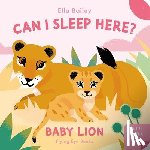 Bailey, Ella - Can I Sleep Here? Baby Lion