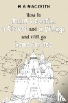 MacKeith, M A - How to Build a Castle, a Chapel and a Village and still go home for tea