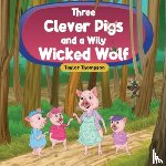 Thompson, Taylor - Three Clever Pigs and a Wily Wicked Wolf